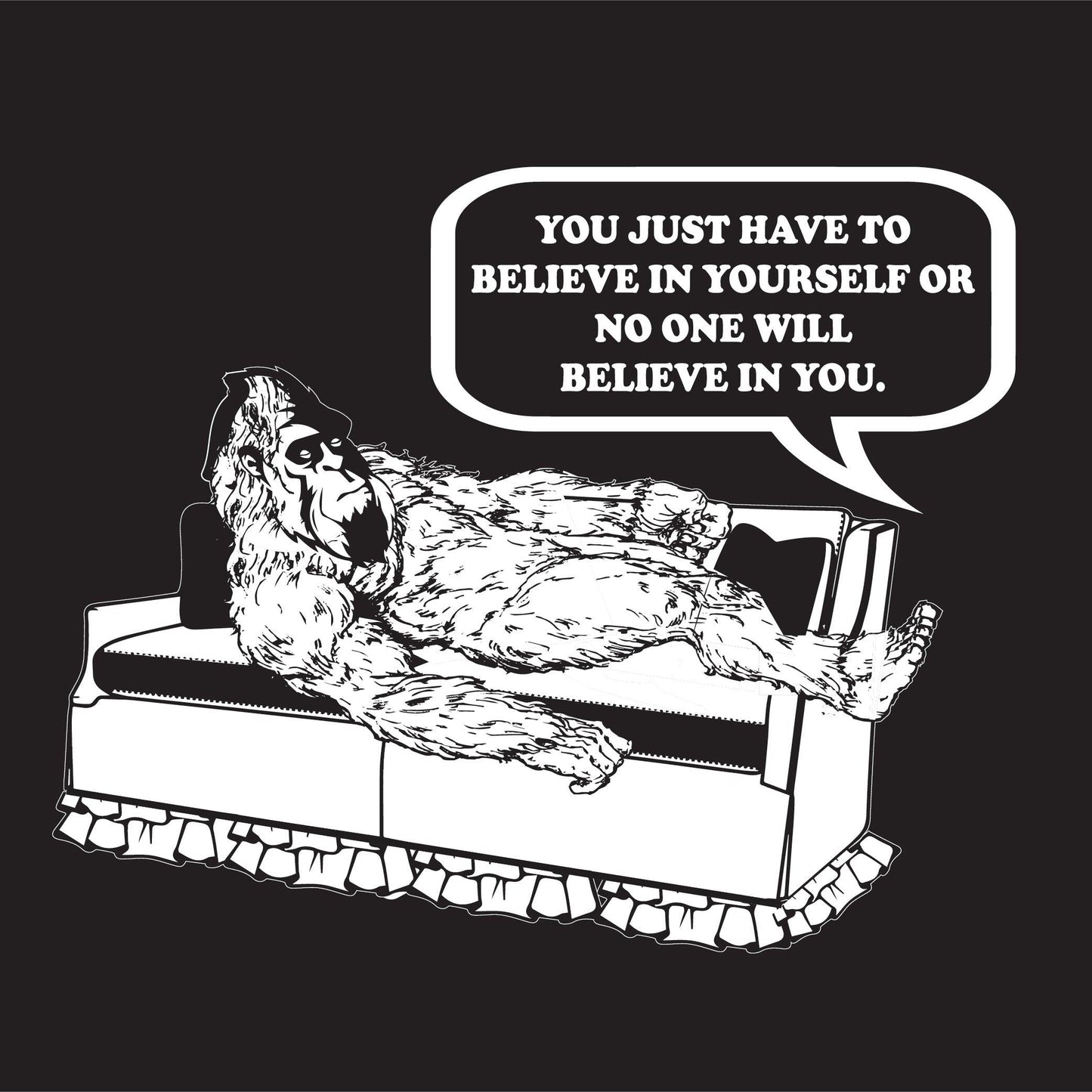 You Just Have To Believe In Your Self - Roadkill T-Shirts