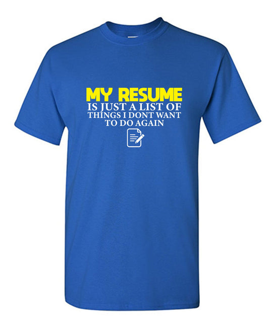 Funny T-Shirts design "My Resume is Just a List of Things, I don't want to do Again"