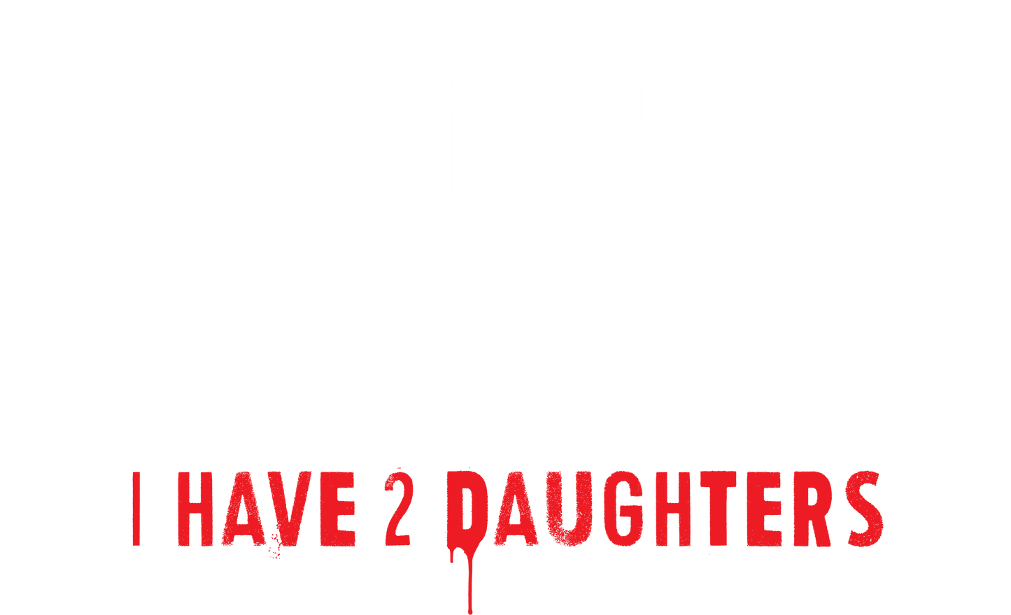 Funny T-Shirts design "You Don't Scare me, I Have 2 Daughters"