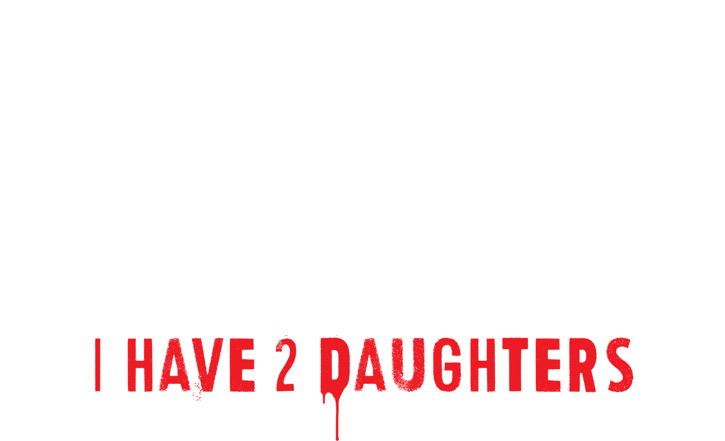 Funny T-Shirts design "You Don't Scare me, I Have 2 Daughters"