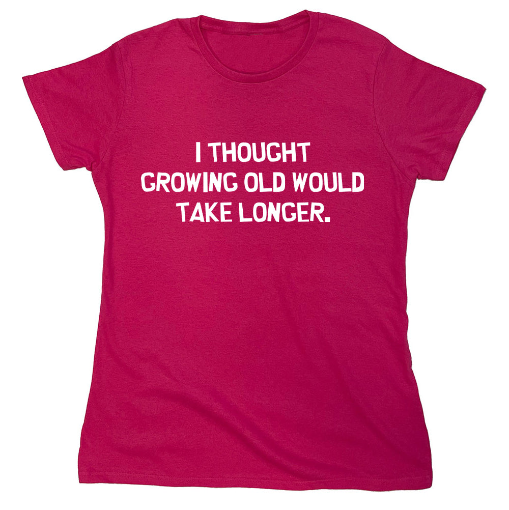 Funny T-Shirts design "I Thought Growing Old Would Take Longer"