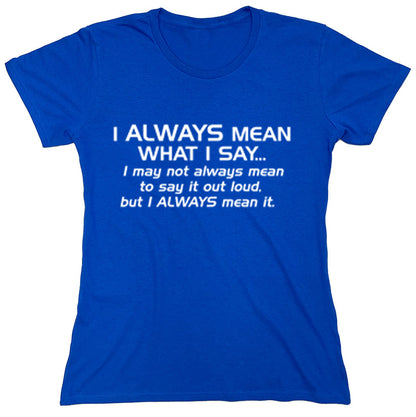 Funny T-Shirts design "I Always Mean What I Say I May Not Always Mean To Say It Out Loud But I Always Mean It"
