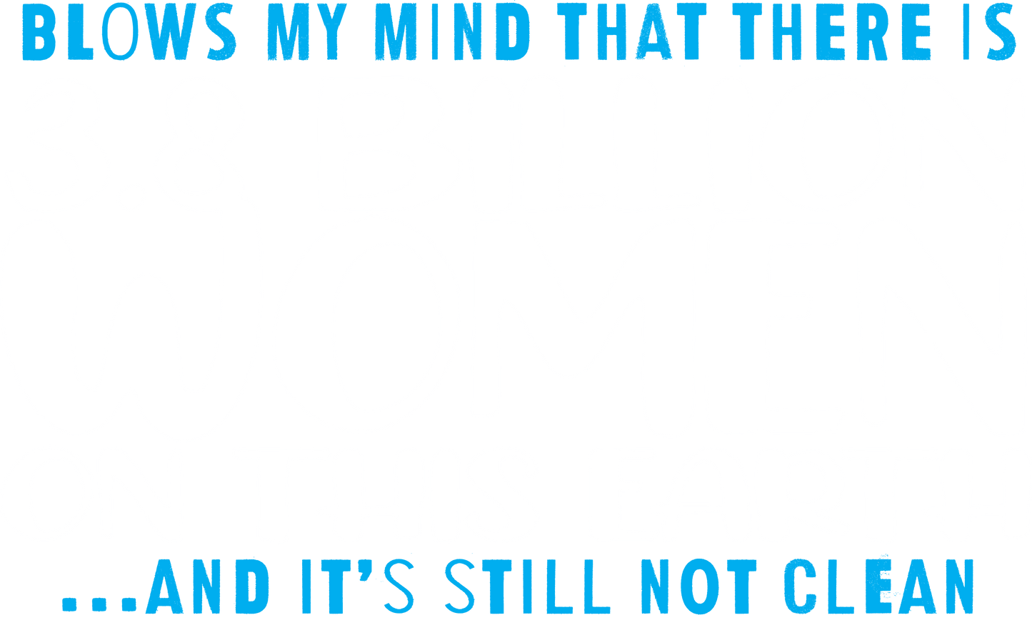 Funny T-Shirts design "Blows my Mind That there is 3.8 Billion Women On this Earth… And its still not Clean"