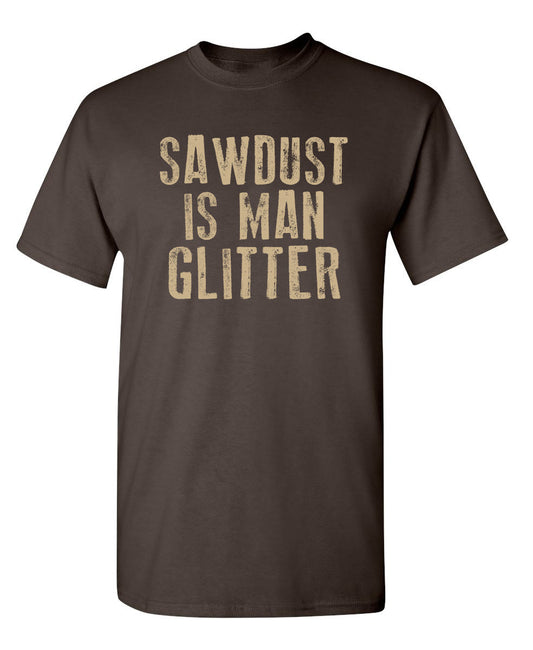 Funny T-Shirts design "Sawdust is Man Glitter"