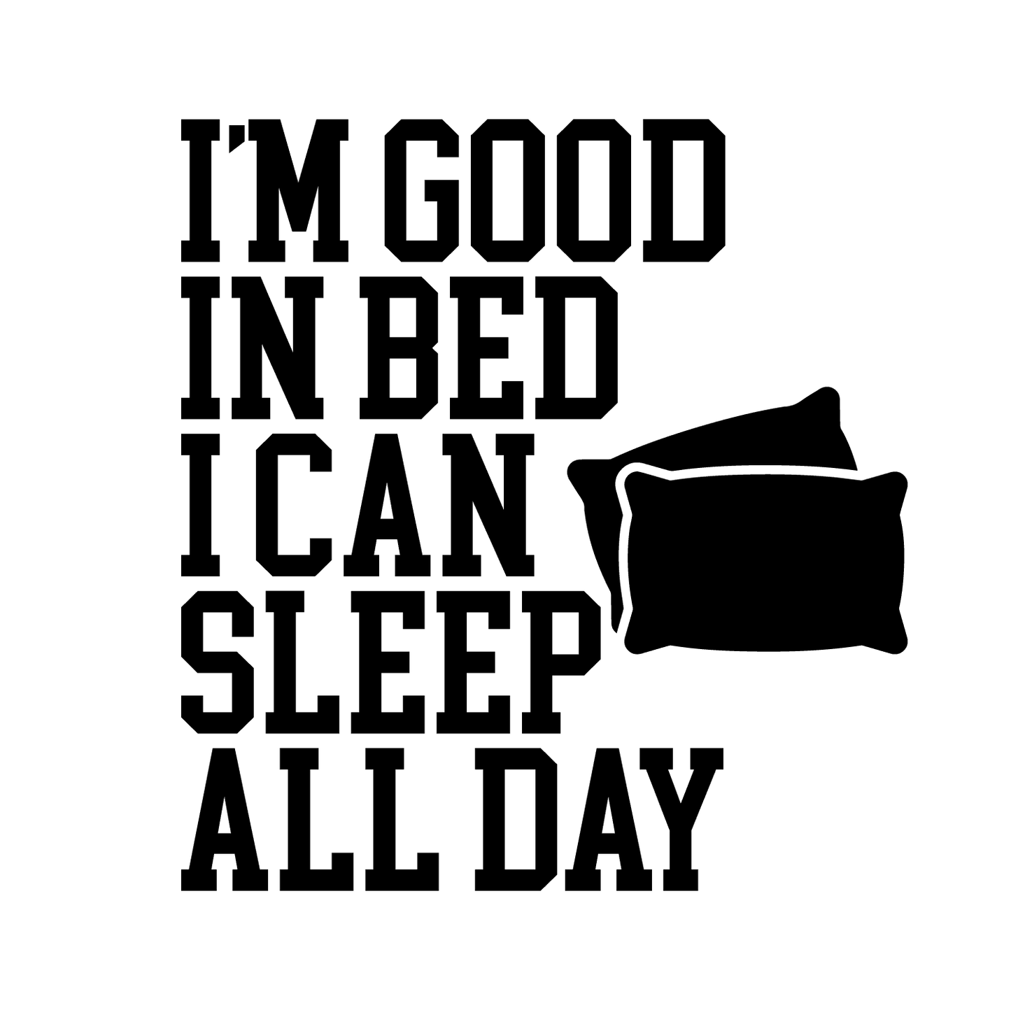 Funny T-Shirts design "I'm Good in Bed, I Can Sleep All Day , Graphic Shirt"