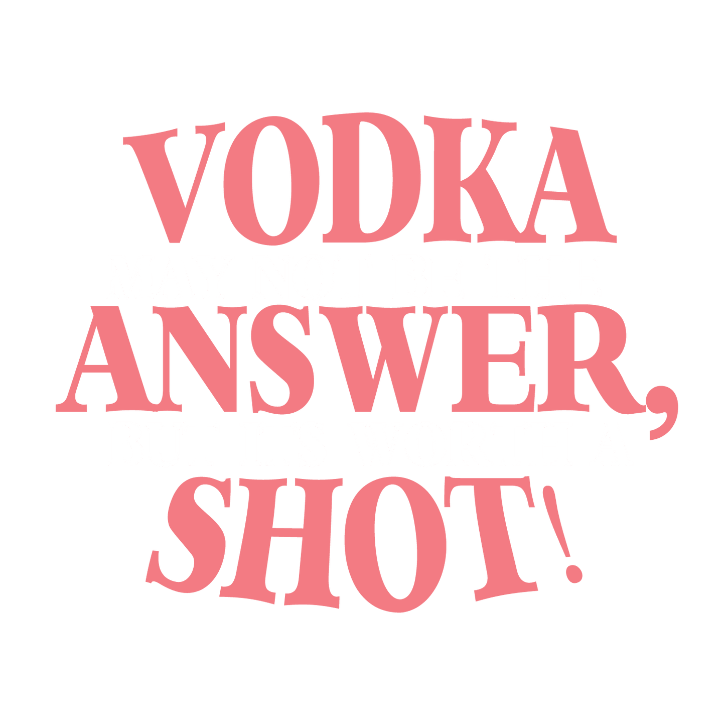 Funny T-Shirts design "VODKA May Not be the ANSWER, but its worth a SHOT"