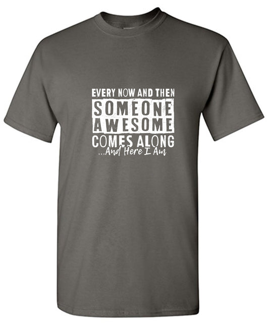 Funny T-Shirts design "Every Now and Then Someone Awesome Comes Along"