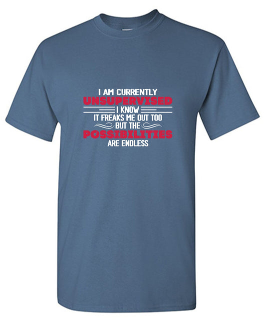 Funny T-Shirts design "I am Currently Unsupervised I Know It Freaks Me Out too"