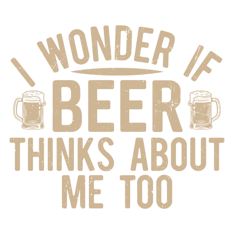 Funny T-Shirts design "I wonder If Beer Thinks about me too"