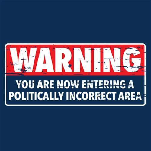 Funny T-Shirts design "Warning You Are Now Entering A Politically Incorrect Area"