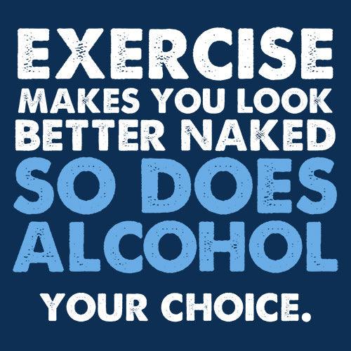 Funny T-Shirts design "Exercise Makes You Look Better Naked, So Does Alcohol. Your Choice T-Shirt"