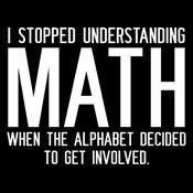 Funny T-Shirts design "I Stopped Understanding Math When The Alphabet Decided To Get Involved"