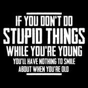Funny T-Shirts design "If You Don't Do Stupid Things While You're Young You'll Have Nothing To Smile About When You're Old T-Shirt"