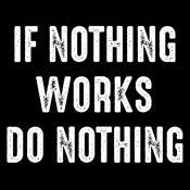 Funny T-Shirts design "If Nothing Works Do Nothing"