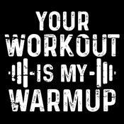 Your Workout Is My Warmup - Roadkill T-Shirts