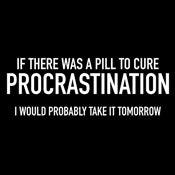 Funny T-Shirts design "If There Was A Pill To Cure Procrastination I Would Probably Take It Tomorrow"