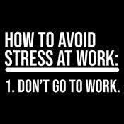 Funny T-Shirts design "How To Avoid Stress At Work: Don't Go To Work"