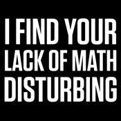 I Find Your Lack Of Math Disturbing - Roadkill T-Shirts