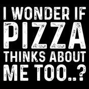 Funny T-Shirts design "I Wonder If Pizza Thinks About Me Too"