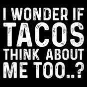 Funny T-Shirts design "I Wonder If Tacos Thinks About Me Too"