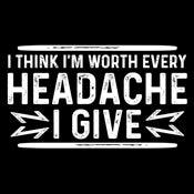 Funny T-Shirts design "I Think I'm Worth Every Headache I Give"