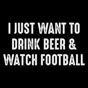 Funny T-Shirts design "I Just Want To Drink Beer & Watch Football"