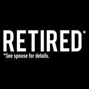 Funny T-Shirts design "Retired See Spouse For Details"