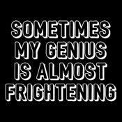 Sometimes My Genius Is Almost Frightening - Roadkill T-Shirts
