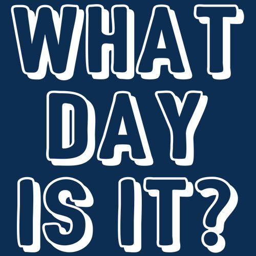 Funny T-Shirts design "What Day Is It"