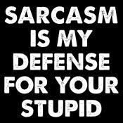 Sarcasm Is My Defense For Your Stupid - Roadkill T-Shirts