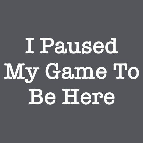 Funny T-Shirts design "I Paused My Game to be Here."