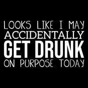 Funny T-Shirts design "It Looks Like I Make Accidentally Get Drunk On Purpose Today"