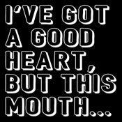 I've Got a Good Heart, But This Mouth... - Roadkill T-Shirts