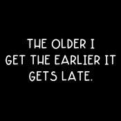 Funny T-Shirts design "The Older I Get The Earlier It Gets Late"