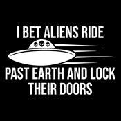 Funny T-Shirts design "I Bet Aliens Ride Past Earth And Lock Their Doors"