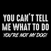 Funny T-Shirts design "You Can't Tell Me What To Do You're Not My Dog"