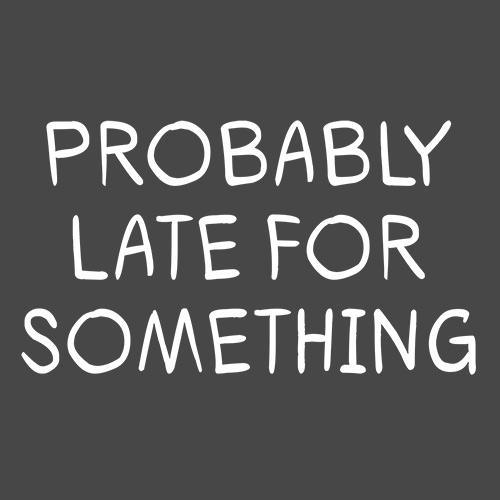 Funny T-Shirts design "Probably Late For Something"