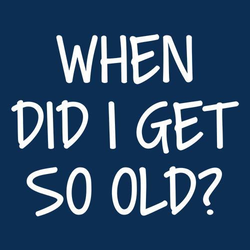 Funny T-Shirts design "When Did I Get So Old"