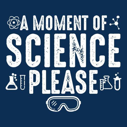 Funny T-Shirts design "A Moment Of Science Please"