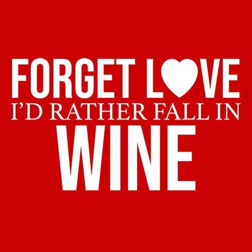 Funny T-Shirts design "Forget Love I'D Rather Fall In Wine"