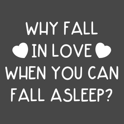 Funny T-Shirts design "Why Fall In Love When You Can Fall Asleep"