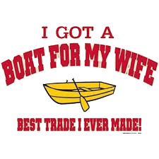 I Got A Boat For My Wife. Best Trade I Ever Made! - Roadkill T-Shirts