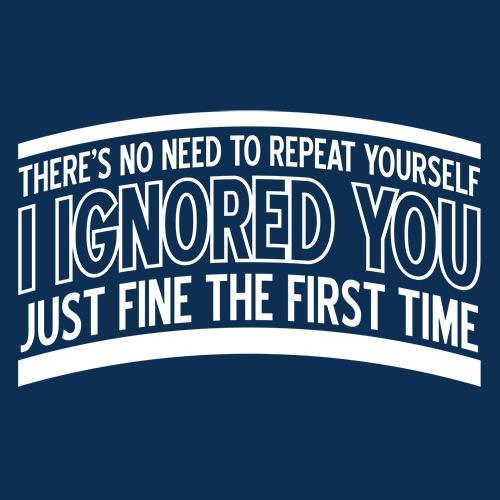 Funny T-Shirts design "There's No Need To Repeat Yourself. I Ignored You Just Fine The First Time"
