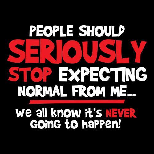 Funny T-Shirts design "People Should Seriously Stop Expecting Normal From Me We All Know It's Never... T-Shirts"