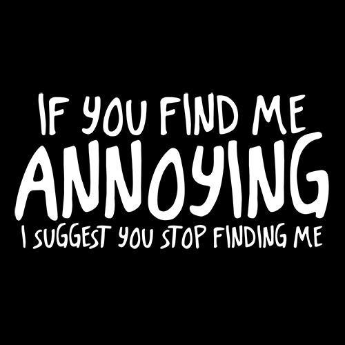 Funny T-Shirts design "If You Find Me Annoying I Suggest You Stop Finding Me"