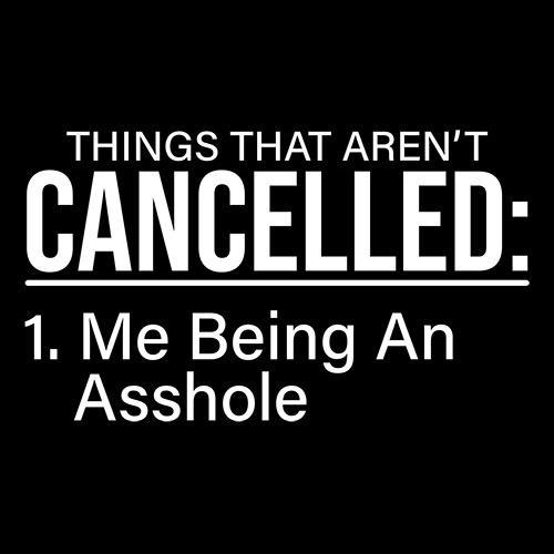 Funny T-Shirts design "Things That Are Not Cancelled Me Being An Asshole"