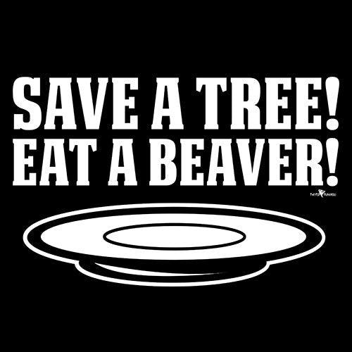 Funny T-Shirts design "Save A Tree, Eat A Beaver"