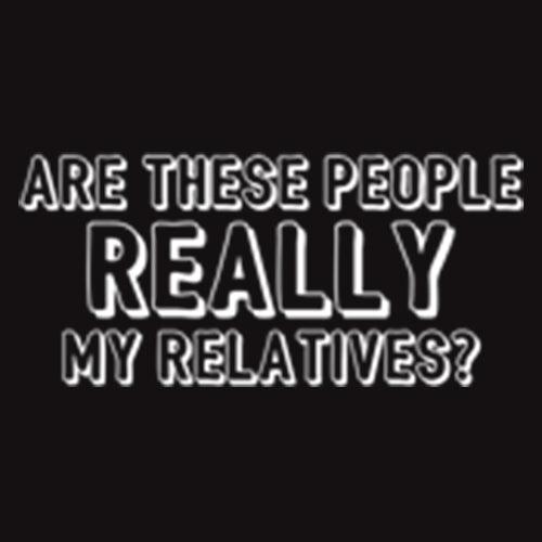 Funny T-Shirts design "Are These People Really My Relatives? T-Shirt"