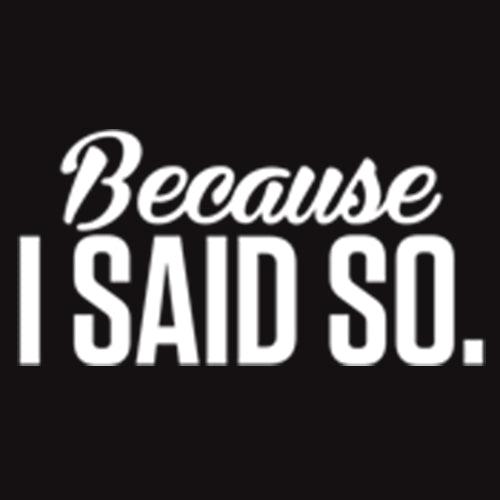 Funny T-Shirts design "Because I Said So"