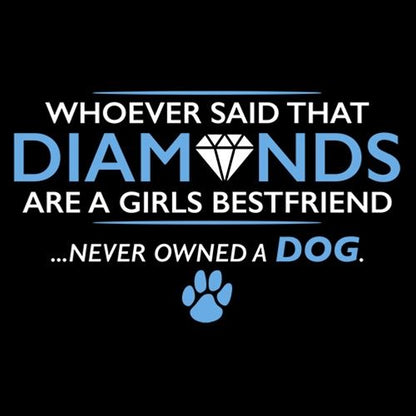 Whoever Said That Diamonds Are A Girls Best Friend Never Owned A Dog